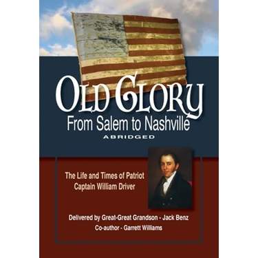 Old Glory-From Salem to Nashville-Abridged: The Life and Times of Patriot Captain William Driver