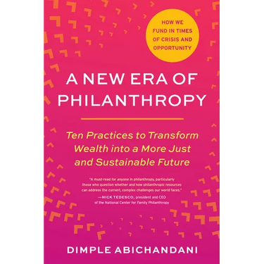 A New Era of Philanthropy: Ten Practices to Transform Wealth Into a More Just and Sustainable Future--How We Fund in Times of Crisis and Opportunity