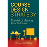 Course Design Strategy: The Art of Making People Learn