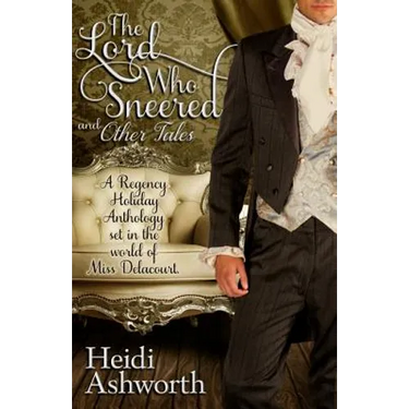 The Lord Who Sneered and Other Tales: A Regency Holiday Anthology Set in the World of Miss Delacourt