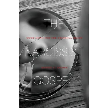 The Narcissist Gospel: Good News for the Prideful Heart