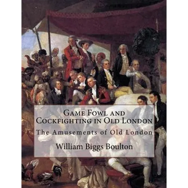 Game Fowl and Cockfighting in Old London: The Amusements of Old London