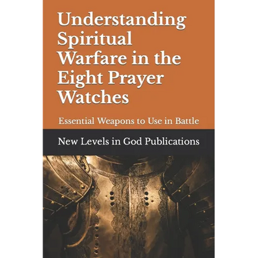 Understanding Spiritual Warfare in the Eight Prayer Watches: Essential Weapons to Use in Battle