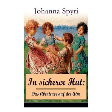 In sicherer Hut: Das Abenteuer auf der Alm: Eine Kindergeschichte des Autors von Heidi und Rosenresli
