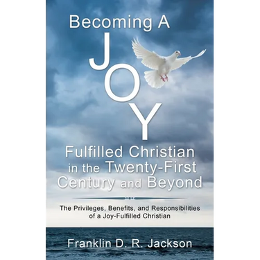 Becoming a Joy Fulfilled Christian in the Twenty-First Century and Beyond: The Privileges, Benefits, and Responsibilities of a Joy-Fulfilled Christian