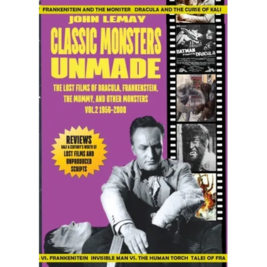 Classic Monsters Unmade: The Lost Films of Dracula, Frankenstein, the Mummy, and Other Monsters (Volume 2: 1956-2000)