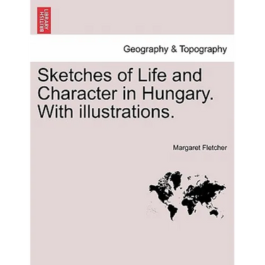 Sketches of Life and Character in Hungary. with Illustrations.