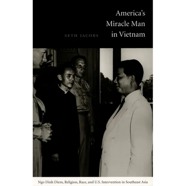 America's Miracle Man in Vietnam: Ngo Dinh Diem, Religion, Race, and U.S. Intervention in Southeast Asia