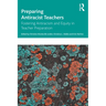 Preparing Antiracist Teachers: Fostering Antiracism and Equity in Teacher Preparation