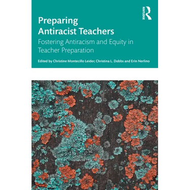 Preparing Antiracist Teachers: Fostering Antiracism and Equity in Teacher Preparation