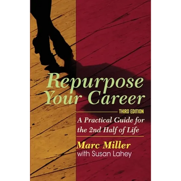 Repurpose Your Career: A Practical Guide for the 2nd Half of Life