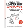 Develop Your Leadership Superpowers: 50 Key Skills You Need to Succeed as a Leader