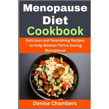 Menopause Diet Cookbook: Delicious and Nourishing Recipes to Help Women Thrive During Menopause