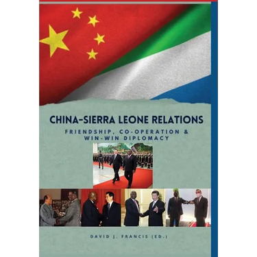China - Sierra Leone Relations Friendship, Co-operation and Win-Win Diplomacy