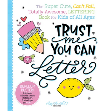 Trust Me, You Can Letter: The Super-Cute, Can't-Fail, Totally Awesome Lettering Book for Kids of All Ages