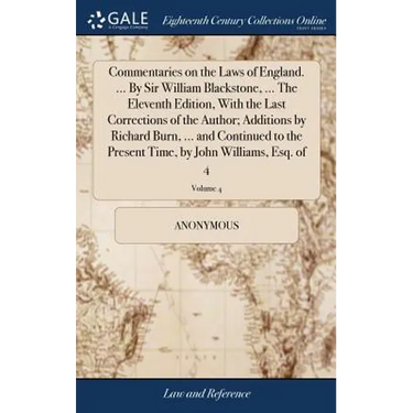 Commentaries on the Laws of England. ... By Sir William Blackstone, ... The Eleventh Edition, With the Last Corrections of the Author; Additions by Ri