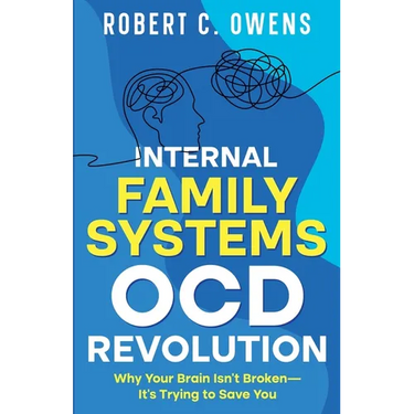 Internal Family Systems OCD Revolution: Why Your Brain Isn't Broken-It's Trying to Save You