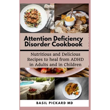 Attention Deficiency Disorder Cookbook: Nutritious and Delicious Recipes to heal from ADHD in Adults and in Children