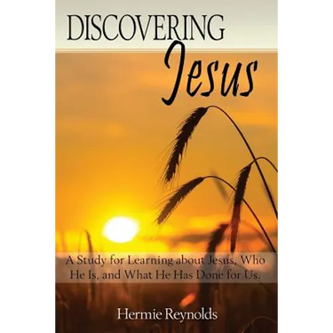 Discovering Jesus: A Study for Learning about Jesus, Who He Is, and What He Has Done for Us