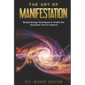 The Art of Manifestation: Simple Energy Techniques to Create the Abundant Life You Deserve
