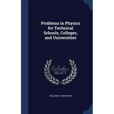 Problems in Physics for Technical Schools, Colleges, and Universities