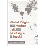 Global Origins of the Modern Self, from Montaigne to Suzuki