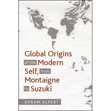 Global Origins of the Modern Self, from Montaigne to Suzuki