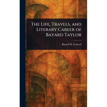 The Life, Travels, and Literary Career of Bayard Taylor