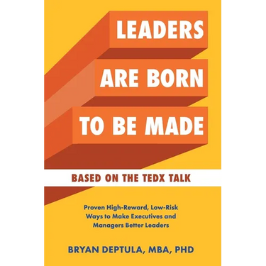 Leaders Are Born To Be Made: Proven Low-Risk, High-Reward Ways to Make Executives and Managers Better Leaders