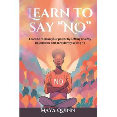 Learn to say no: Learn to reclaim your power by setting healthy boundaries and confidently saying no