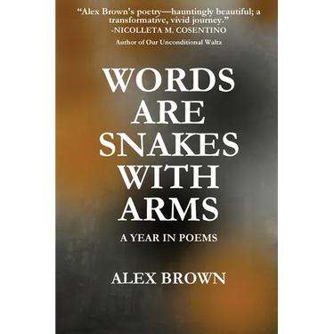Words Are Snakes With Arms: A Year in Poems