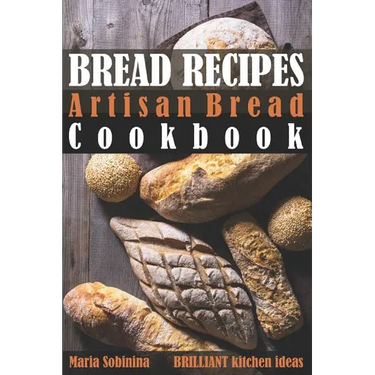 Bread Recipes: Artisan Bread Cookbook