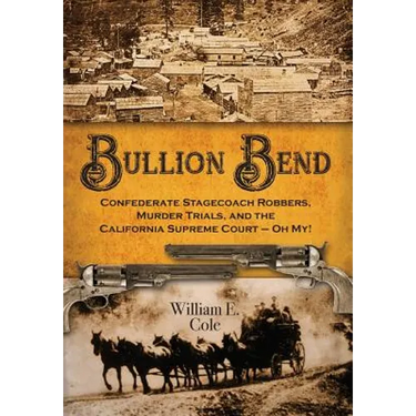 Bullion Bend: Confederate Stagecoach Robbers, Murder Trials, and the California Supreme Court - Oh My!
