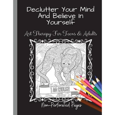Declutter Your Mind And Believe In Yourself: Art Therapy For Teens And Adults