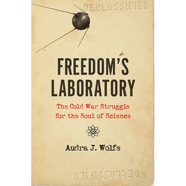 Freedom's Laboratory: The Cold War Struggle for the Soul of Science