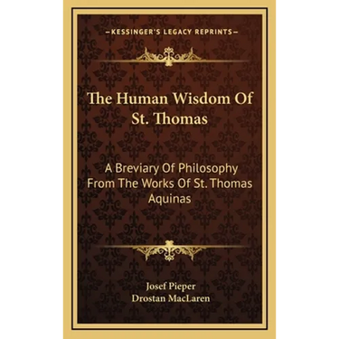The Human Wisdom Of St. Thomas: A Breviary Of Philosophy From The Works Of St. Thomas Aquinas