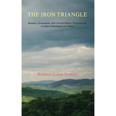 The Iron Triangle: Business, Government, and Colonial Settlers' Dispossession of Indian Timberlands and Timber