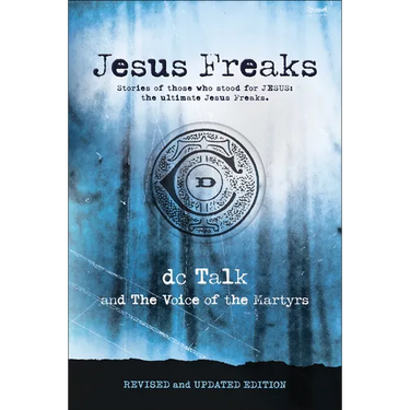 Jesus Freaks: Stories of Those Who Stood for Jesus, the Ultimate Jesus Freaks