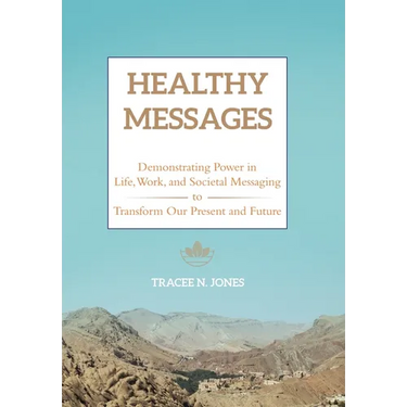 Healthy Messages: Demonstrating Power in Life, Work, and Societal Messaging to Transform Our Present and Future