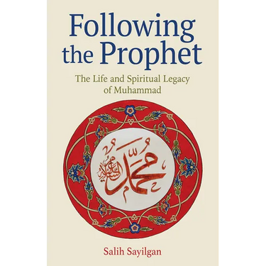 Following the Prophet: The Life and Spiritual Legacy of Muhammad