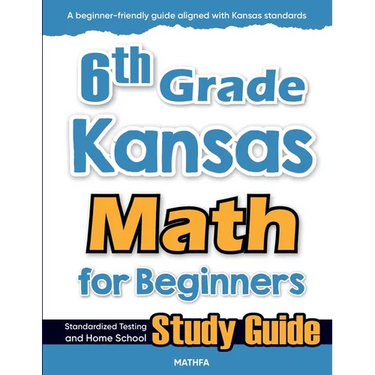 6th Grade Kansas Math for Beginners: Standardized Testing and Home School Study Guide