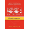 Building Winning Enterprises through Productivity: How to Increase the Value of Your Enterprise through Proven Productivity Practices