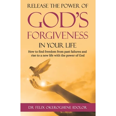 Release the Power of God's Forgiveness in Your Life: How to find freedom from past failures and rise to a new life with the power of God