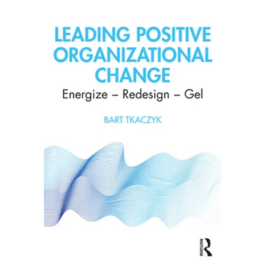 Leading Positive Organizational Change: Energize - Redesign - Gel