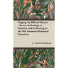 Digging Up Biblical History - Recent Archeology in Palestine and Its Bearing on the Old Testament Historical Narratives
