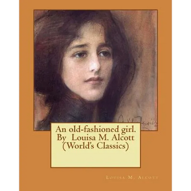 An old-fashioned girl. By Louisa M. Alcott (World's Classics)