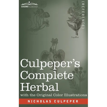 Culpeper's Complete Herbal: A Comprehensive Description of Nearly all Herbs with their Medicinal Properties and Directions for Compounding the Med