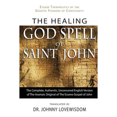 The Healing God Spell of Saint John: Essene Therapeutics by the Gnostic Founder of Christianity