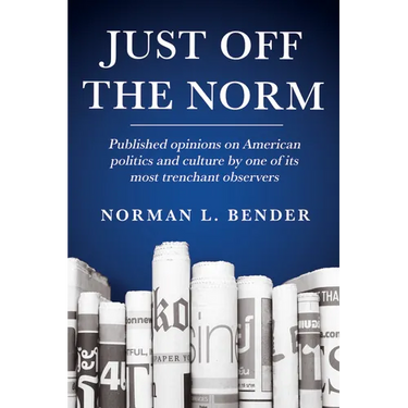 Just Off the Norm: Published Opinions of American Politics and Culture by One of Its Most Trenchant Observers