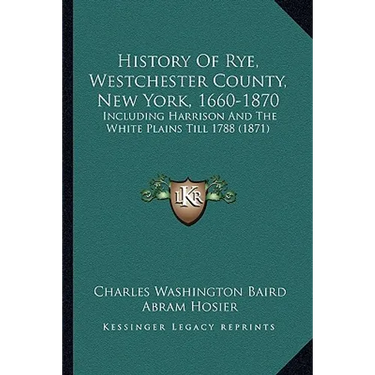 History Of Rye, Westchester County, New York, 1660-1870: Including Harrison And The White Plains Till 1788 (1871)